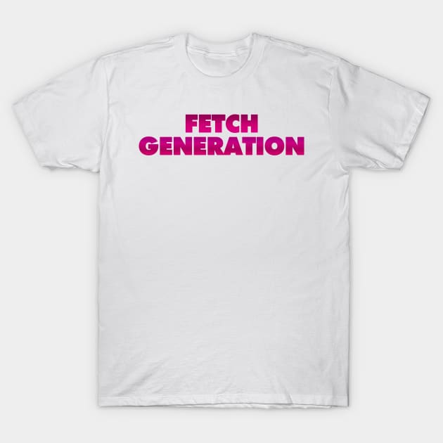 FETCH GENERATION (Mean Girls-Inspired) T-Shirt by aplinsky